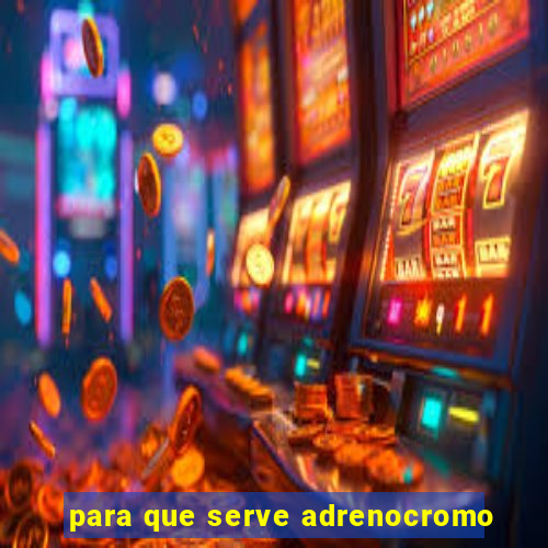 para que serve adrenocromo