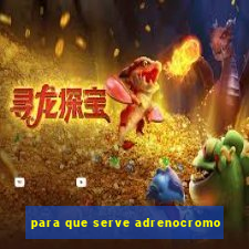 para que serve adrenocromo