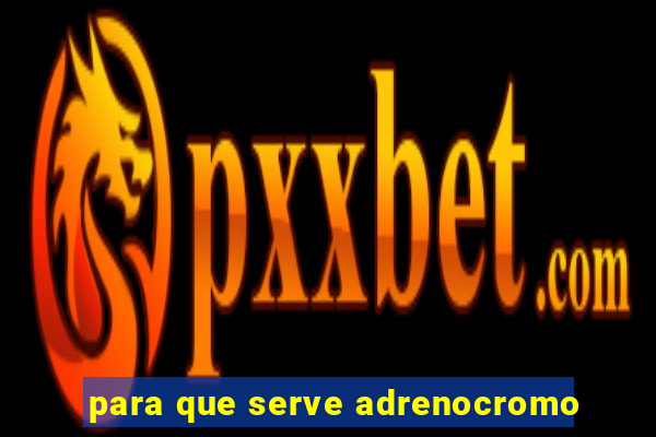 para que serve adrenocromo