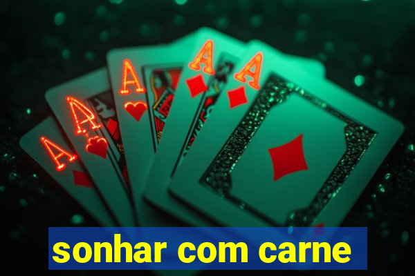 sonhar com carne