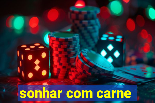 sonhar com carne