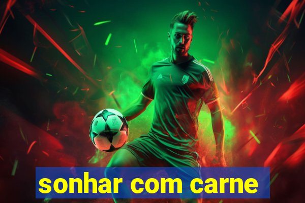 sonhar com carne