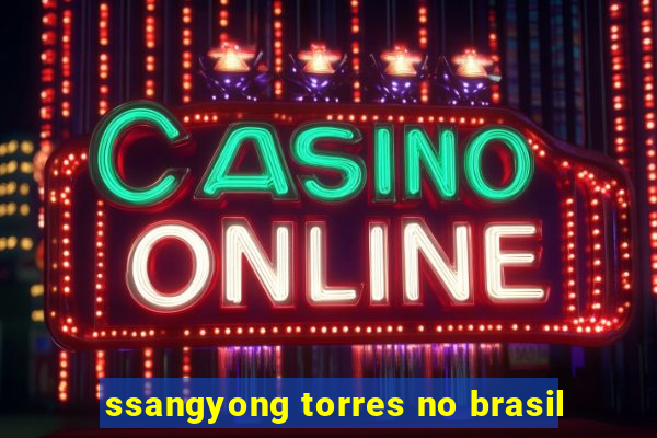 ssangyong torres no brasil