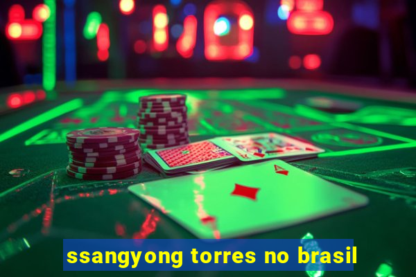 ssangyong torres no brasil