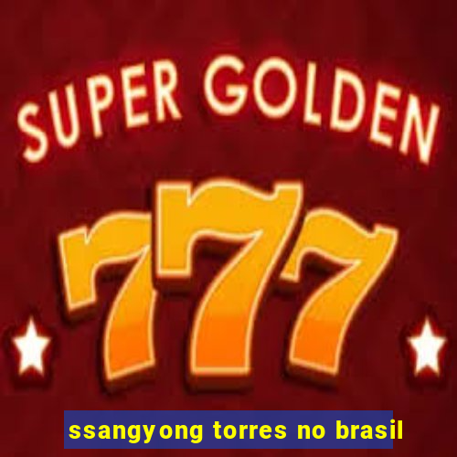 ssangyong torres no brasil