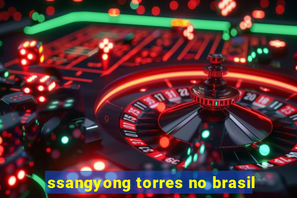 ssangyong torres no brasil