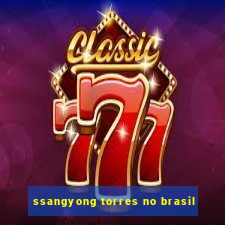 ssangyong torres no brasil