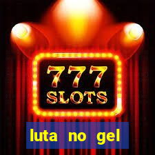 luta no gel cassino show