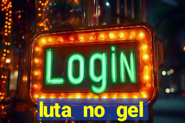 luta no gel cassino show