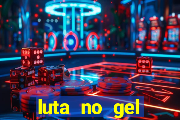 luta no gel cassino show