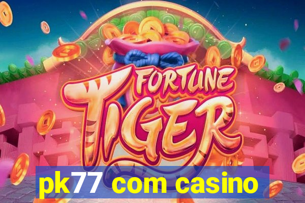pk77 com casino