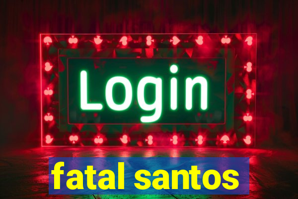 fatal santos