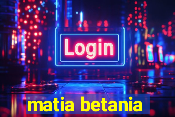 matia betania