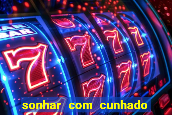 sonhar com cunhado no jogo do bicho