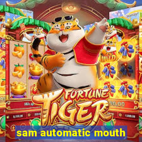 sam automatic mouth