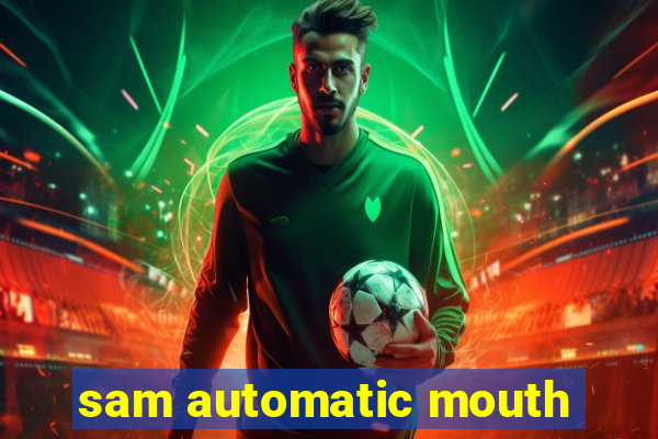 sam automatic mouth