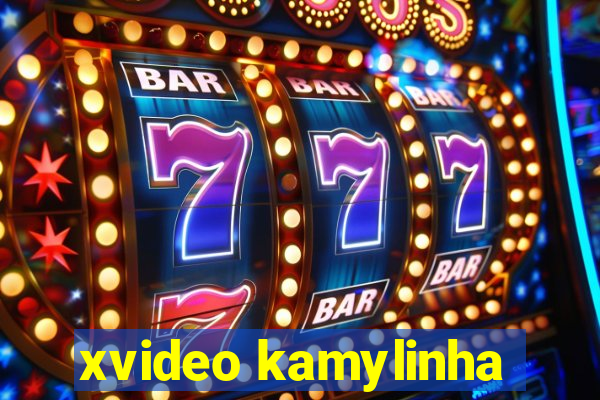xvideo kamylinha