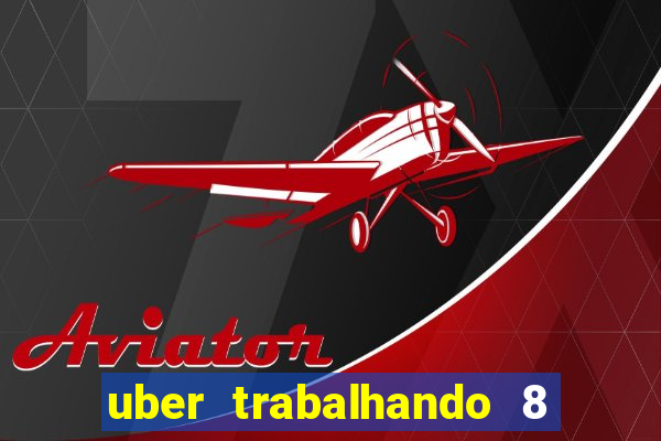 uber trabalhando 8 horas por dia
