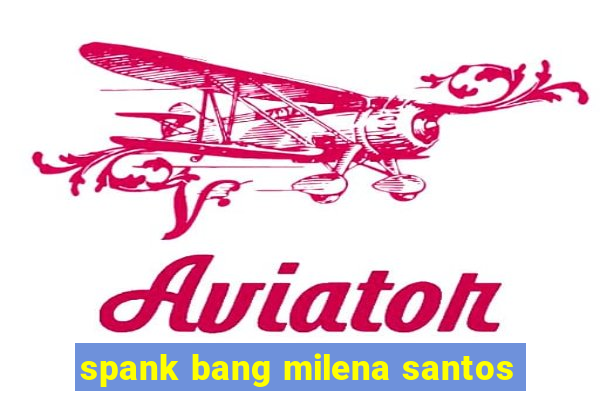 spank bang milena santos
