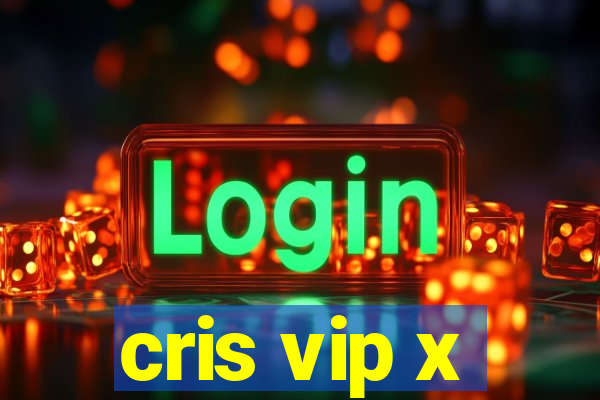 cris vip x