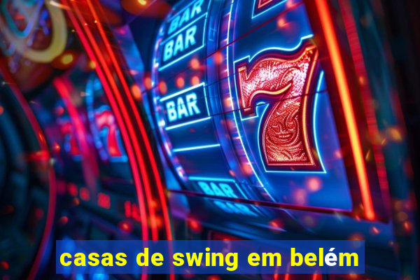 casas de swing em belém