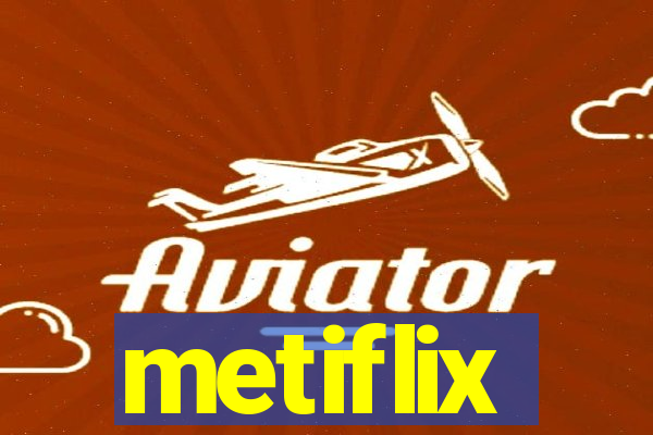 metiflix