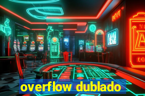 overflow dublado