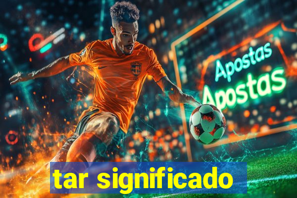 tar significado