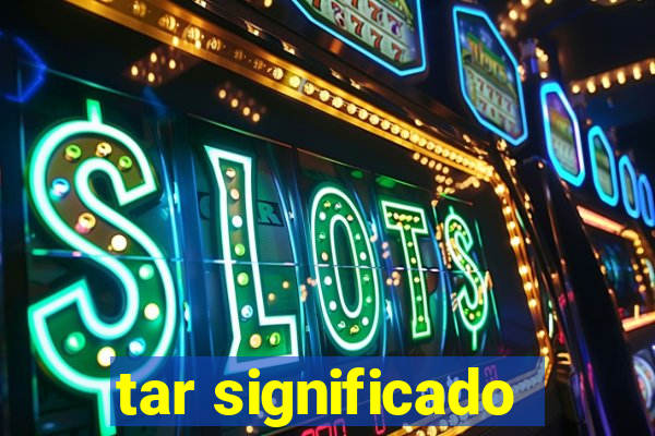 tar significado