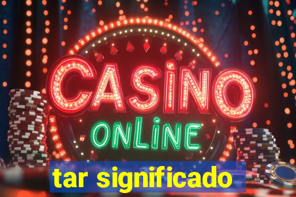 tar significado