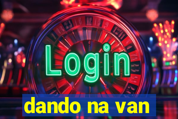 dando na van
