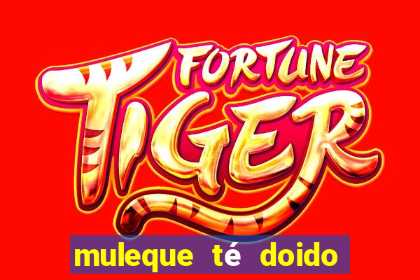 muleque té doido 4 filme completo dublado