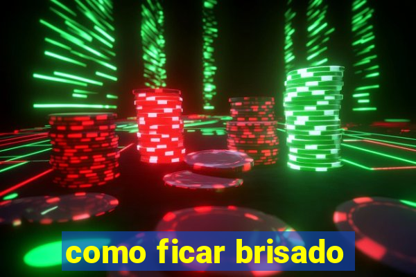 como ficar brisado