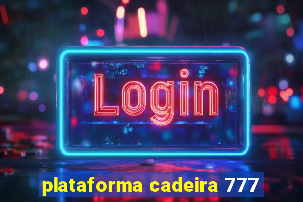 plataforma cadeira 777