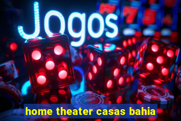 home theater casas bahia