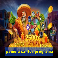pamela santos programa