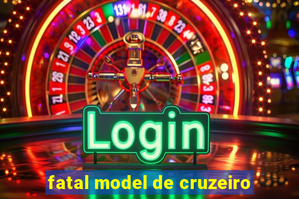 fatal model de cruzeiro