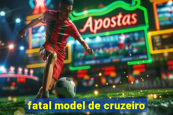fatal model de cruzeiro