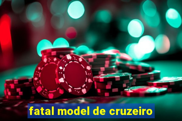 fatal model de cruzeiro