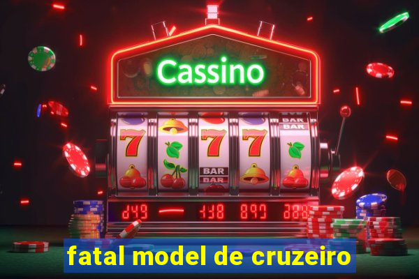 fatal model de cruzeiro
