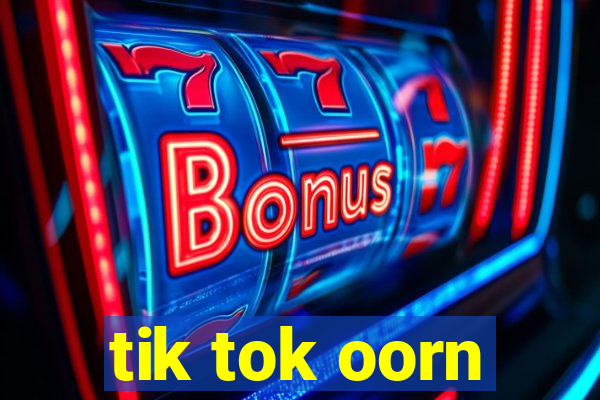 tik tok oorn