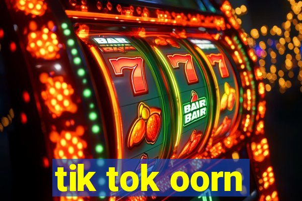 tik tok oorn