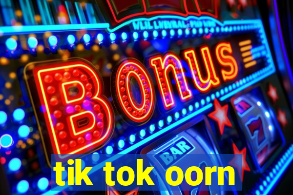 tik tok oorn