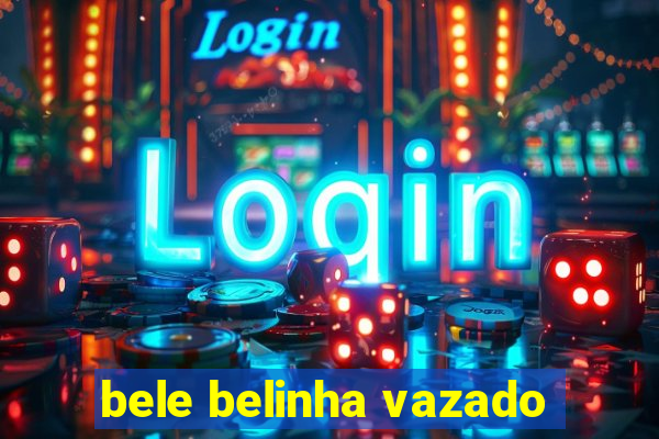 bele belinha vazado
