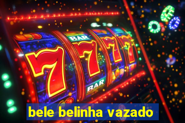 bele belinha vazado