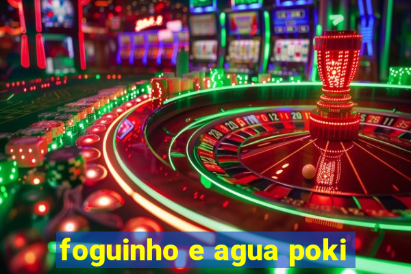 foguinho e agua poki