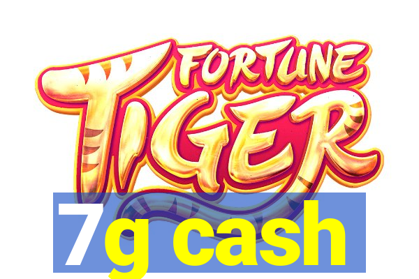 7g cash