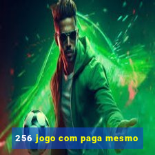 256 jogo com paga mesmo