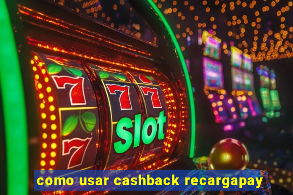 como usar cashback recargapay