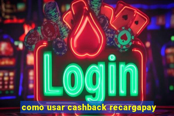 como usar cashback recargapay